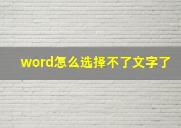 word怎么选择不了文字了