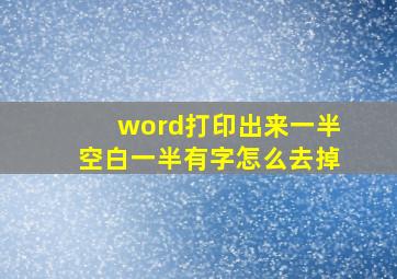 word打印出来一半空白一半有字怎么去掉