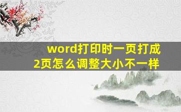 word打印时一页打成2页怎么调整大小不一样