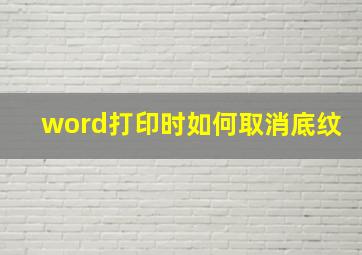 word打印时如何取消底纹