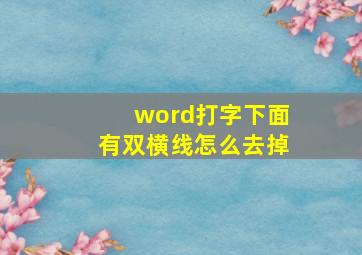 word打字下面有双横线怎么去掉