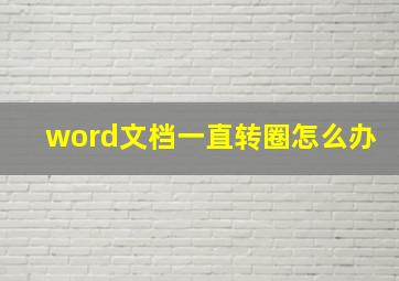 word文档一直转圈怎么办