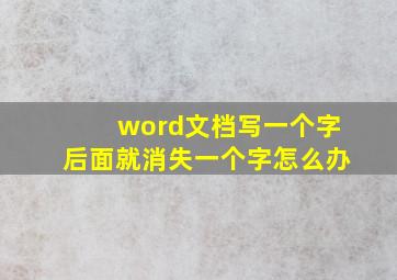 word文档写一个字后面就消失一个字怎么办