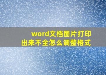 word文档图片打印出来不全怎么调整格式