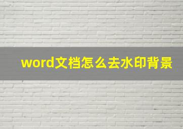 word文档怎么去水印背景