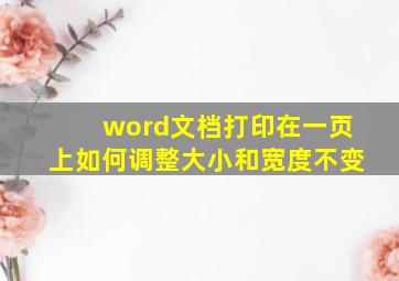 word文档打印在一页上如何调整大小和宽度不变