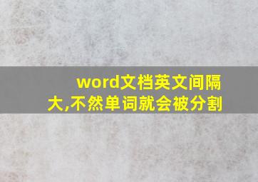 word文档英文间隔大,不然单词就会被分割