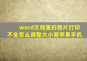 word文档里的图片打印不全怎么调整大小呢苹果手机