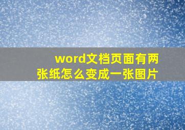 word文档页面有两张纸怎么变成一张图片