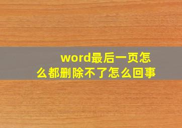 word最后一页怎么都删除不了怎么回事