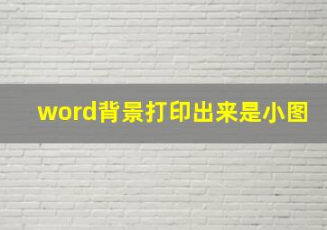 word背景打印出来是小图