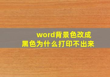 word背景色改成黑色为什么打印不出来