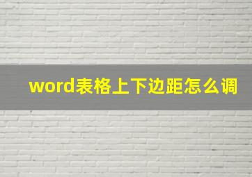 word表格上下边距怎么调