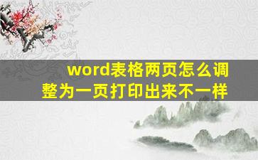 word表格两页怎么调整为一页打印出来不一样