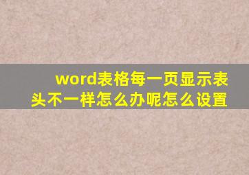 word表格每一页显示表头不一样怎么办呢怎么设置