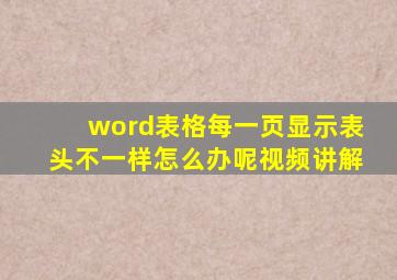 word表格每一页显示表头不一样怎么办呢视频讲解