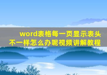 word表格每一页显示表头不一样怎么办呢视频讲解教程