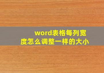 word表格每列宽度怎么调整一样的大小