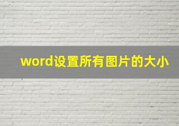 word设置所有图片的大小