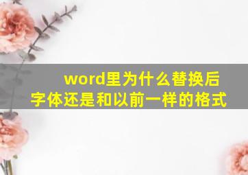 word里为什么替换后字体还是和以前一样的格式