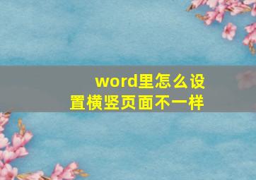 word里怎么设置横竖页面不一样