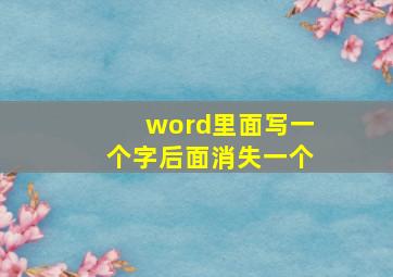 word里面写一个字后面消失一个