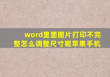 word里面图片打印不完整怎么调整尺寸呢苹果手机