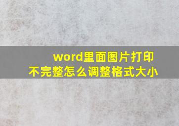 word里面图片打印不完整怎么调整格式大小