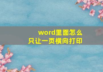 word里面怎么只让一页横向打印