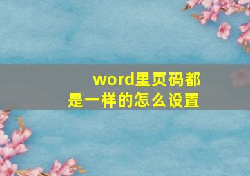 word里页码都是一样的怎么设置