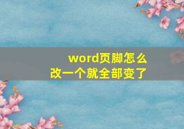 word页脚怎么改一个就全部变了