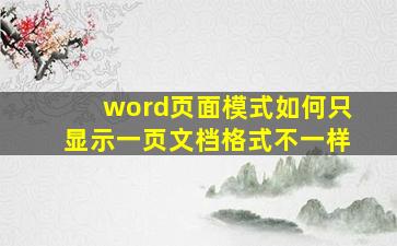 word页面模式如何只显示一页文档格式不一样