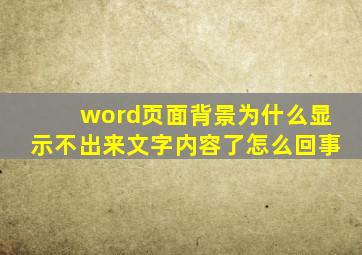 word页面背景为什么显示不出来文字内容了怎么回事