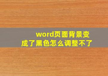 word页面背景变成了黑色怎么调整不了