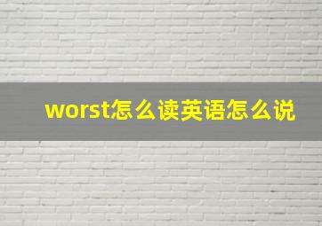 worst怎么读英语怎么说