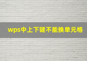 wps中上下键不能换单元格