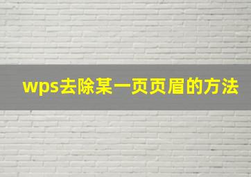 wps去除某一页页眉的方法