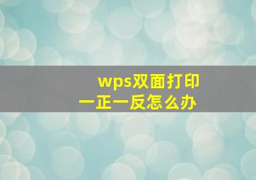 wps双面打印一正一反怎么办