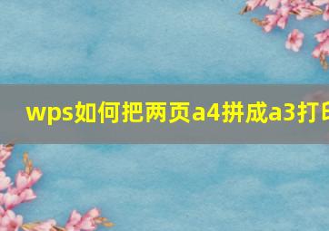 wps如何把两页a4拼成a3打印