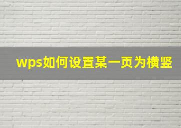 wps如何设置某一页为横竖