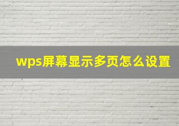 wps屏幕显示多页怎么设置