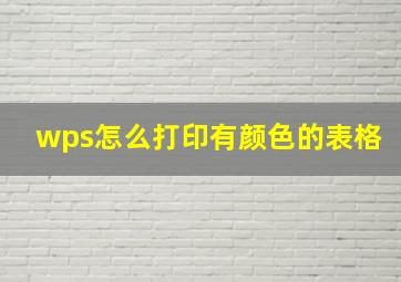 wps怎么打印有颜色的表格