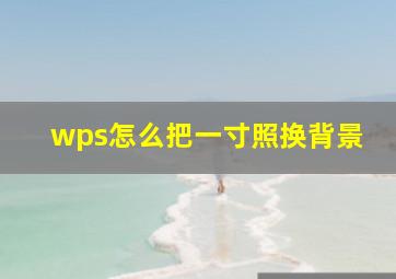 wps怎么把一寸照换背景