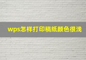 wps怎样打印稿纸颜色很浅