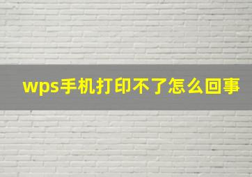 wps手机打印不了怎么回事