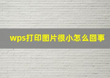 wps打印图片很小怎么回事