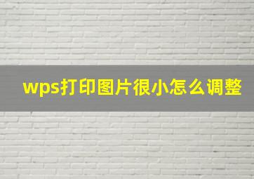 wps打印图片很小怎么调整