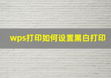 wps打印如何设置黑白打印