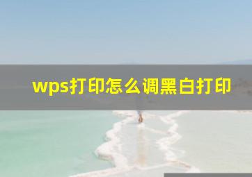 wps打印怎么调黑白打印