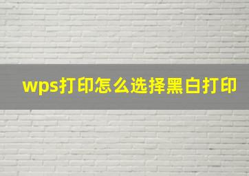 wps打印怎么选择黑白打印